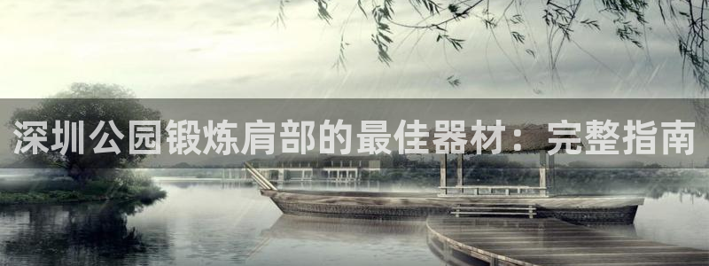 意昂体育3招商电话号码是多少：深圳公园锻炼肩部的最佳
