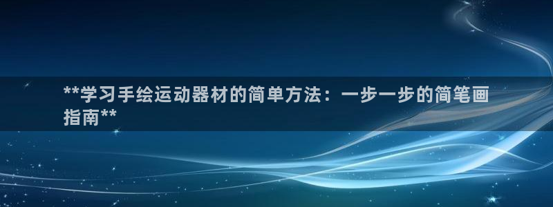 意昂体育3平台APP：**学习手绘运动器材的简单方法