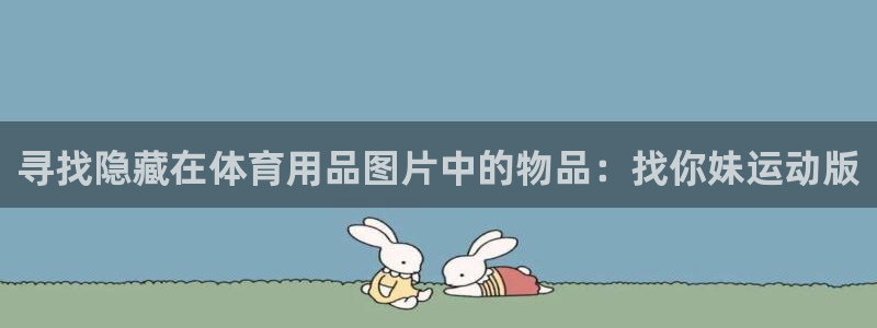 意昂3娱乐平台：寻找隐藏在体育用品图片中的物品：找你