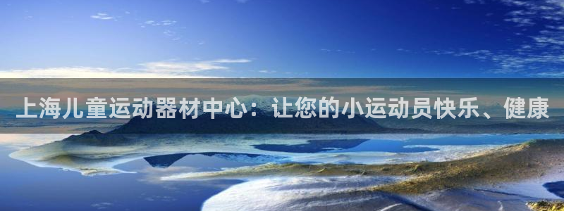 意昂体育3招商电话号码查询是多少：上海儿童运动器材中心：让您