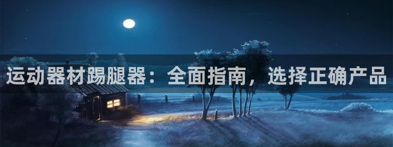 意昂体育3平台APP：运动器材踢腿器：全面指南，选择