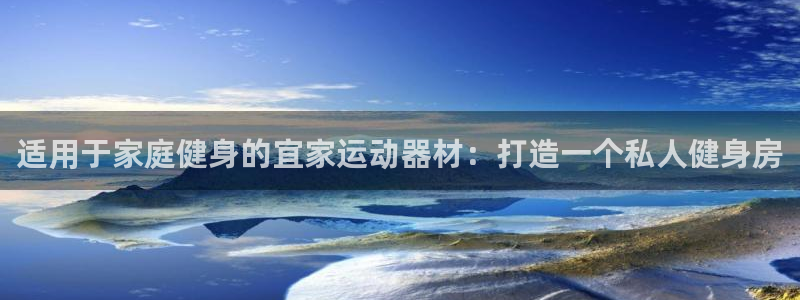 意昂平台体育：适用于家庭健身的宜家运动器材：打造一个